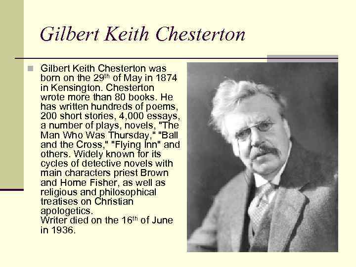 Gilbert Keith Chesterton n Gilbert Keith Chesterton was born on the 29 th of