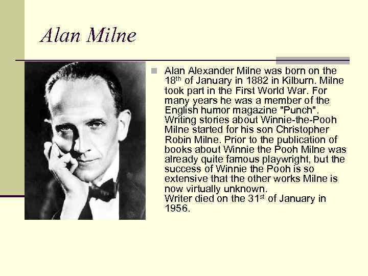 Alan Milne n Alan Alexander Milne was born on the 18 th of January