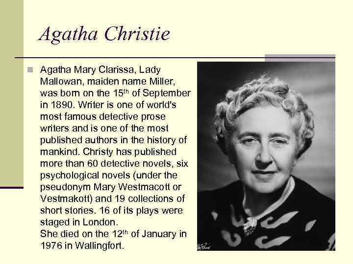 Agatha Christie n Agatha Mary Clarissa, Lady Mallowan, maiden name Miller, was born on