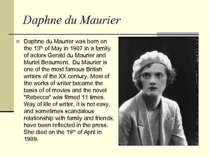 Daphne du Maurier n Daphne du Maurier was born on the 13 th of