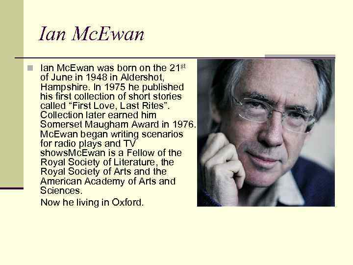 Ian Mc. Ewan n Ian Mc. Ewan was born on the 21 st of