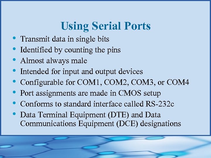  • • Using Serial Ports Transmit data in single bits Identified by counting