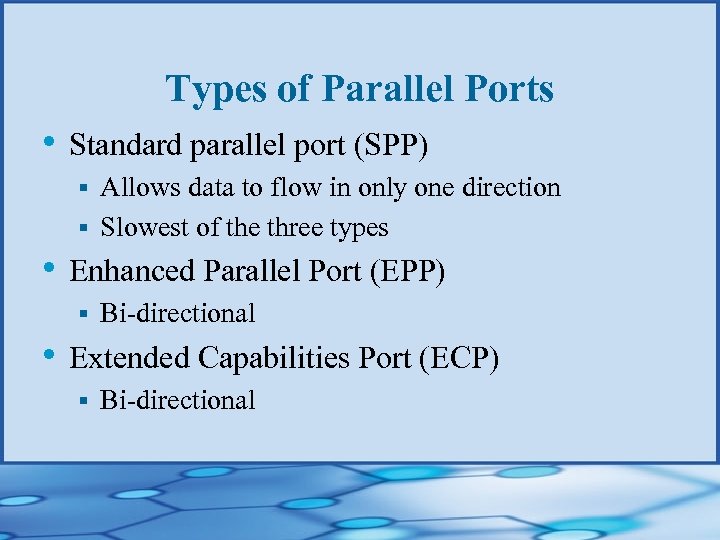 Types of Parallel Ports • Standard parallel port (SPP) Allows data to flow in