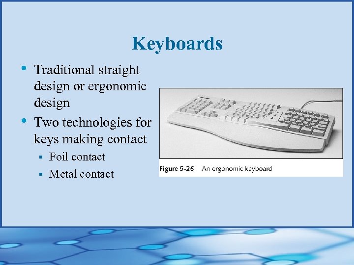 Keyboards • • Traditional straight design or ergonomic design Two technologies for keys making