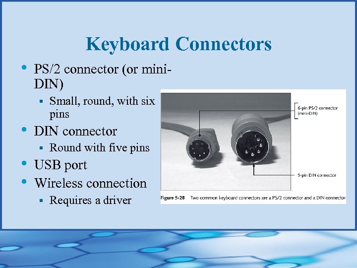 Keyboard Connectors • PS/2 connector (or mini. DIN) § • • • Small, round,