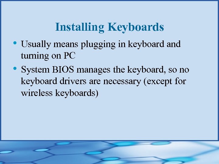 Installing Keyboards • Usually means plugging in keyboard and • turning on PC System