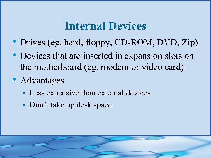 Internal Devices • Drives (eg, hard, floppy, CD-ROM, DVD, Zip) • Devices that are