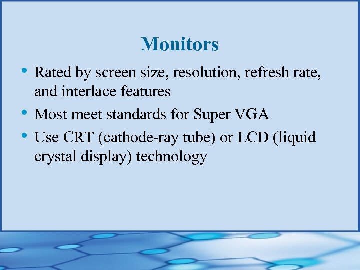 Monitors • Rated by screen size, resolution, refresh rate, • • and interlace features