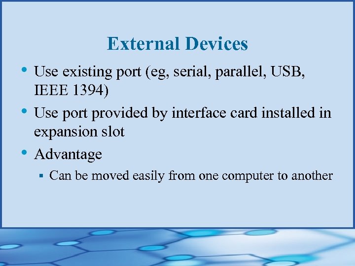 External Devices • Use existing port (eg, serial, parallel, USB, • • IEEE 1394)