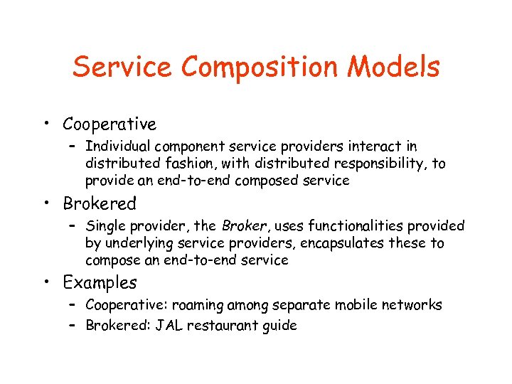 Service Composition Models • Cooperative – Individual component service providers interact in distributed fashion,