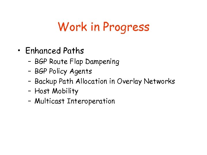 Work in Progress • Enhanced Paths – – – BGP Route Flap Dampening BGP