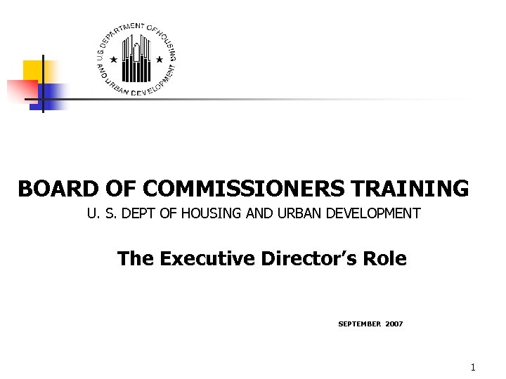 BOARD OF COMMISSIONERS TRAINING U. S. DEPT OF HOUSING AND URBAN DEVELOPMENT The Executive