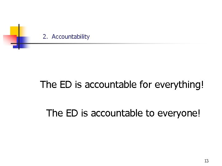 2. Accountability The ED is accountable for everything! The ED is accountable to everyone!