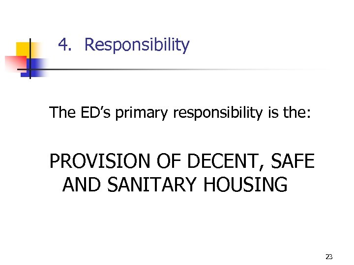 4. Responsibility The ED’s primary responsibility is the: PROVISION OF DECENT, SAFE AND SANITARY