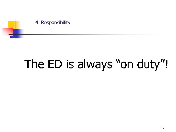 4. Responsibility The ED is always “on duty”! 34 