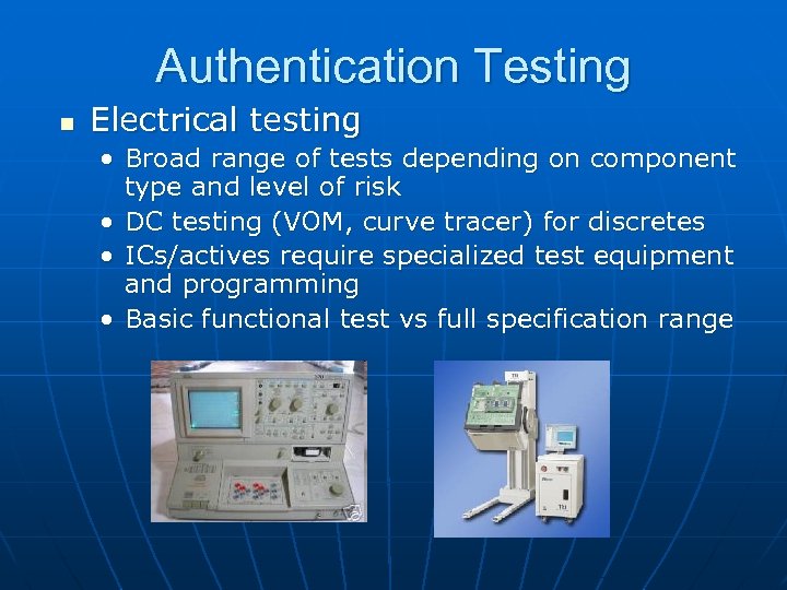 Authentication Testing n Electrical testing • Broad range of tests depending on component type