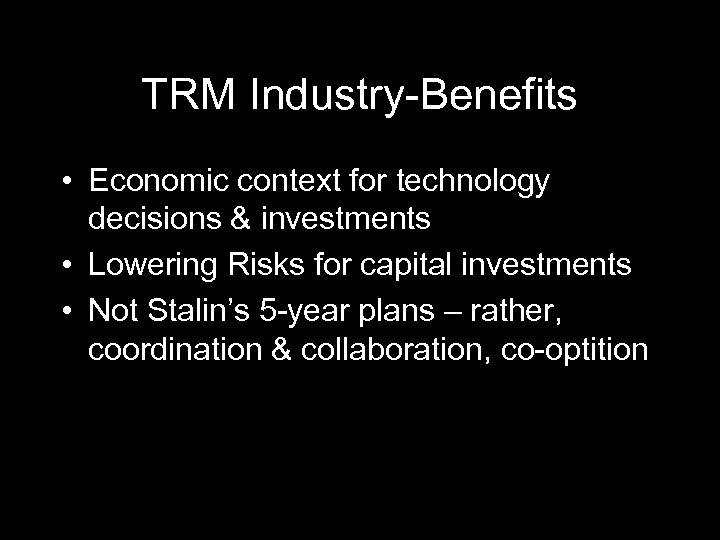 TRM Industry-Benefits • Economic context for technology decisions & investments • Lowering Risks for