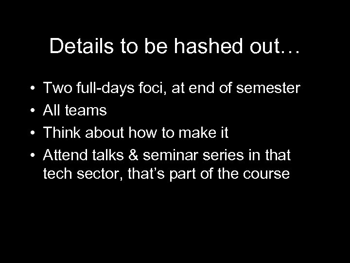 Details to be hashed out… • • Two full-days foci, at end of semester