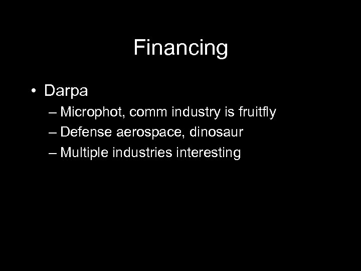 Financing • Darpa – Microphot, comm industry is fruitfly – Defense aerospace, dinosaur –