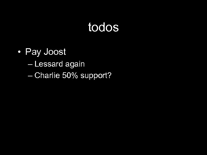 todos • Pay Joost – Lessard again – Charlie 50% support? 