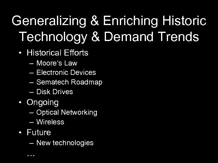 Generalizing & Enriching Historic Technology & Demand Trends • Historical Efforts – – Moore’s