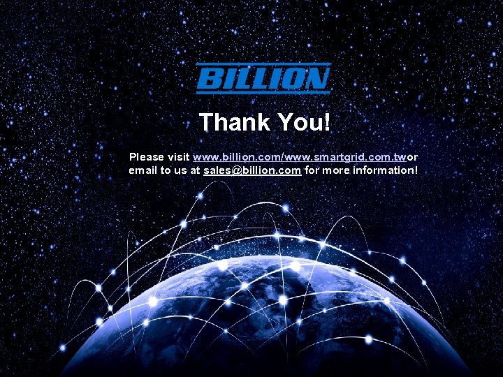 Thank You! Please visit www. billion. com/www. smartgrid. com. twor email to us at