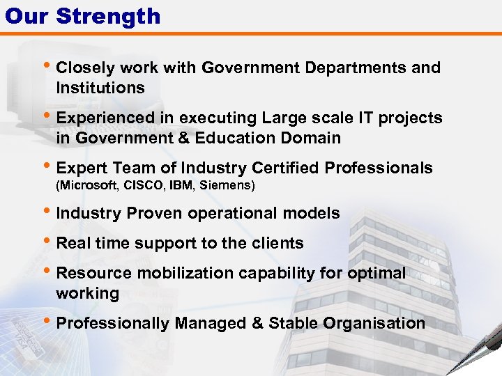 Our Strength • Closely work with Government Departments and Institutions • Experienced in executing
