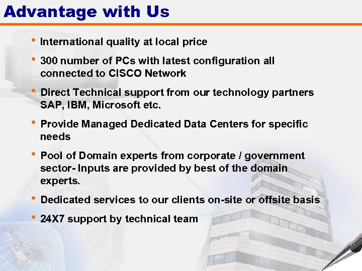 Advantage with Us • International quality at local price • 300 number of PCs