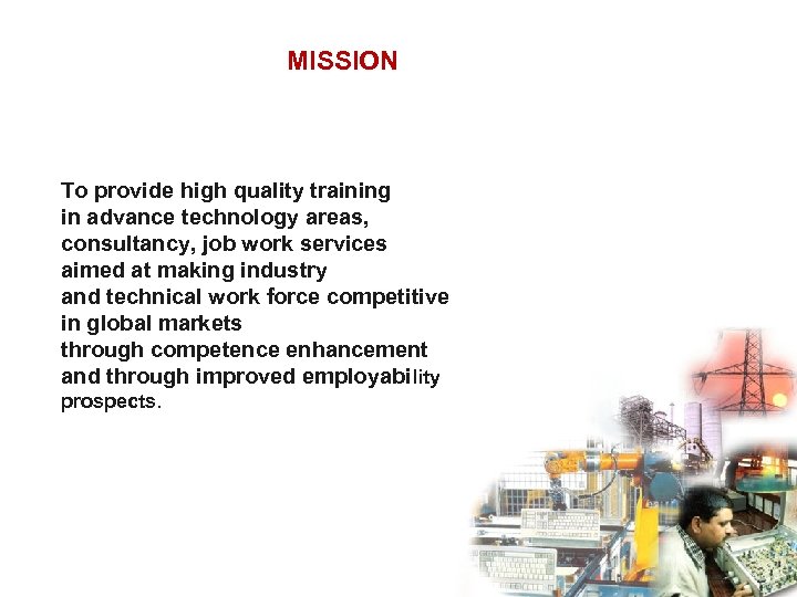 MISSION To provide high quality training in advance technology areas, consultancy, job work services