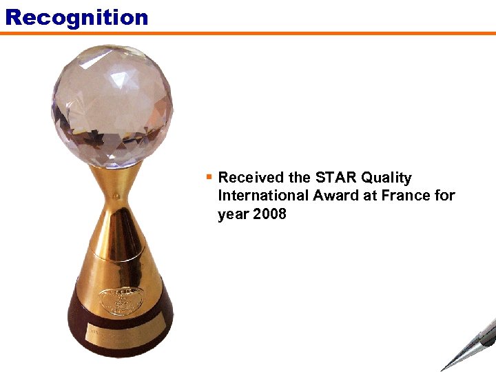 Recognition § Received the STAR Quality International Award at France for year 2008 