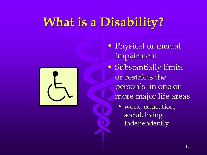 What is a Disability? • Physical or mental impairment • Substantially limits or restricts