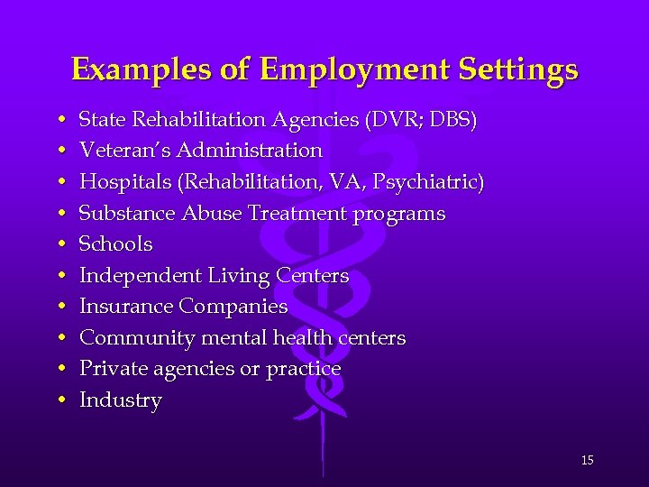Examples of Employment Settings • • • State Rehabilitation Agencies (DVR; DBS) Veteran’s Administration