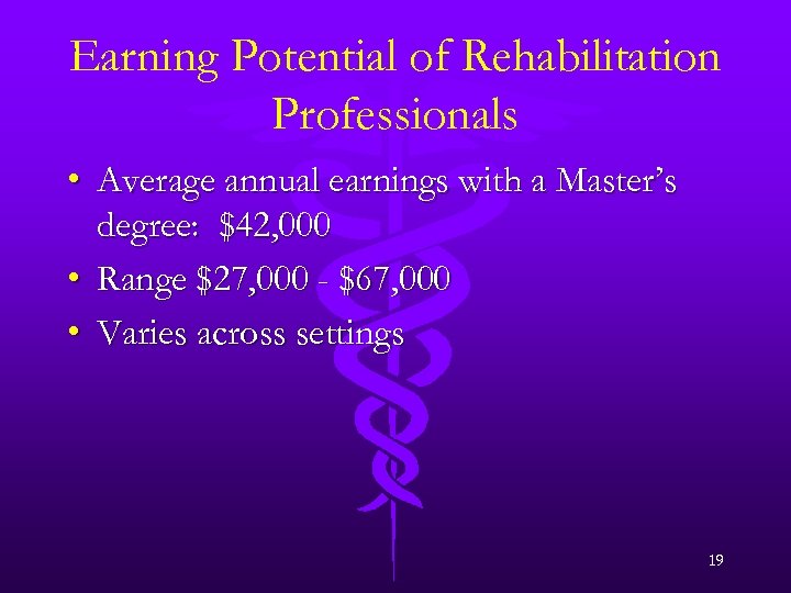 Earning Potential of Rehabilitation Professionals • Average annual earnings with a Master’s degree: $42,