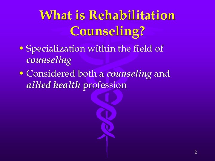 What is Rehabilitation Counseling? • Specialization within the field of counseling • Considered both