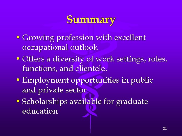 Summary • Growing profession with excellent occupational outlook • Offers a diversity of work