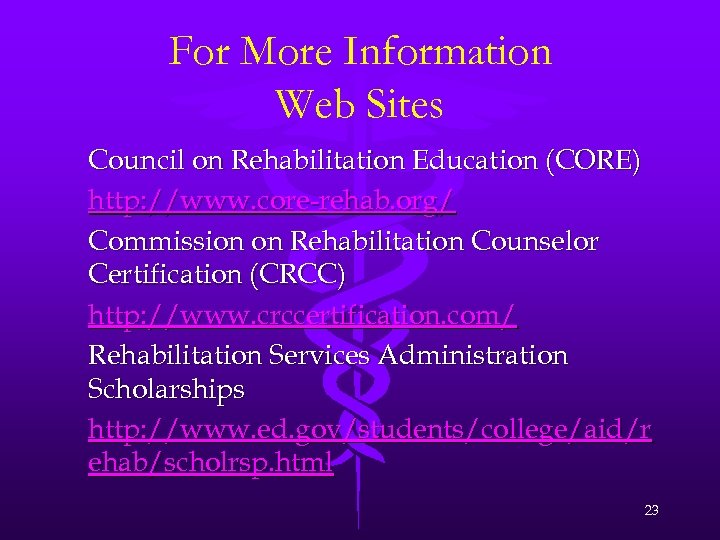 For More Information Web Sites Council on Rehabilitation Education (CORE) http: //www. core-rehab. org/