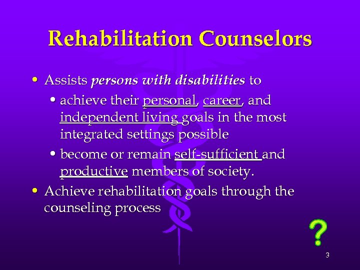 Rehabilitation Counselors • Assists persons with disabilities to • achieve their personal, career, and