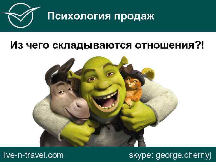 Психология продаж Из чего складываются отношения? ! live-n-travel. com skype: george. chernyj 