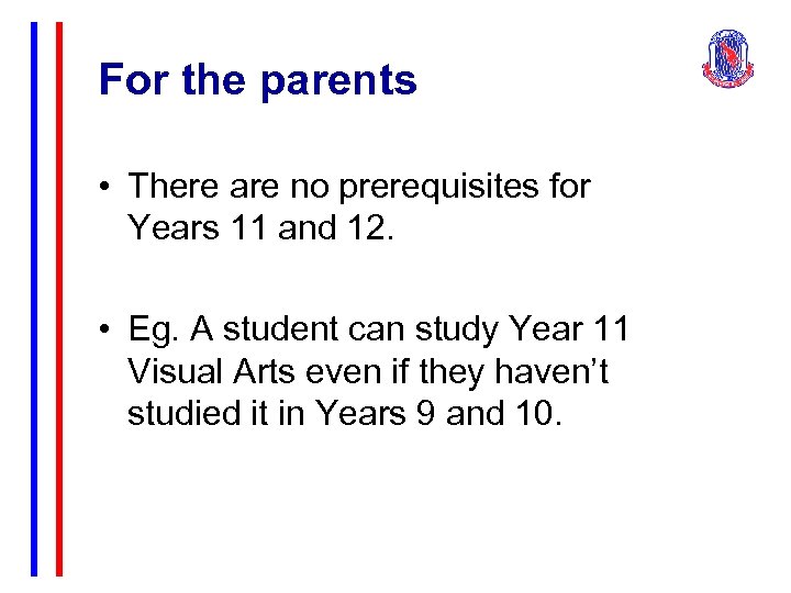 For the parents • There are no prerequisites for Years 11 and 12. •