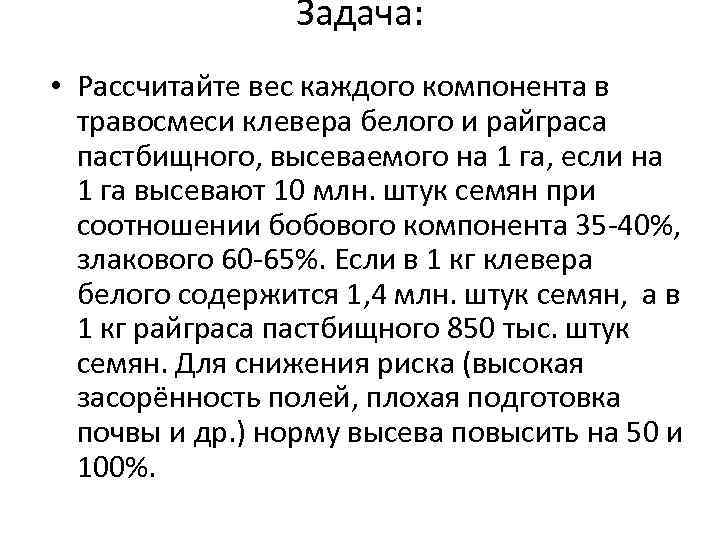 Задача: • Рассчитайте вес каждого компонента в травосмеси клевера белого и райграса пастбищного, высеваемого