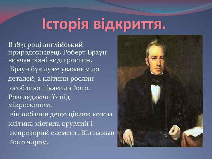 Історія відкриття. В 1831 році англійський природознавець Роберт Браун вивчав різні види рослин. Браун