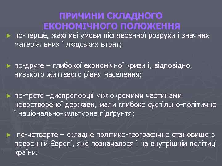 ПРИЧИНИ СКЛАДНОГО ЕКОНОМІЧНОГО ПОЛОЖЕННЯ ► по-перше, жахливі умови післявоєнної розрухи і значних матеріальних і