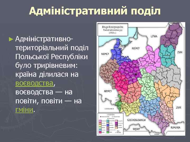 Адміністративний поділ ► Адміністративно- територіальний поділ Польської Республіки було трирівневим: країна ділилася на воєводства,