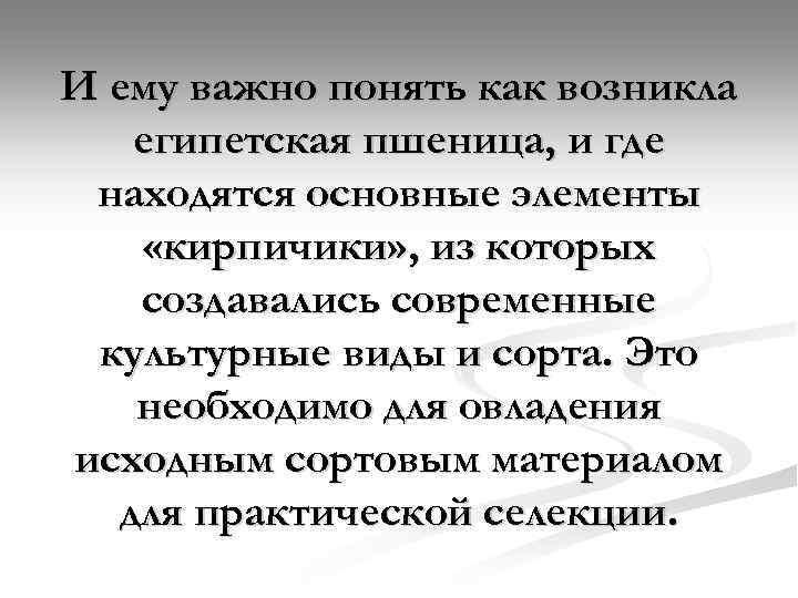 И ему важно понять как возникла египетская пшеница, и где находятся основные элементы «кирпичики»