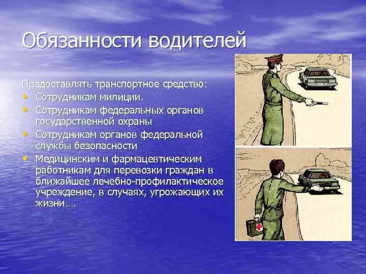 Обязанности водителей Предоставлять транспортное средство: • Сотрудникам милиции. • Сотрудникам федеральных органов государственной охраны