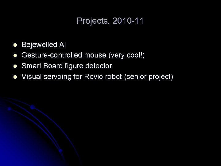 Projects, 2010 -11 l l Bejewelled AI Gesture-controlled mouse (very cool!) Smart Board figure