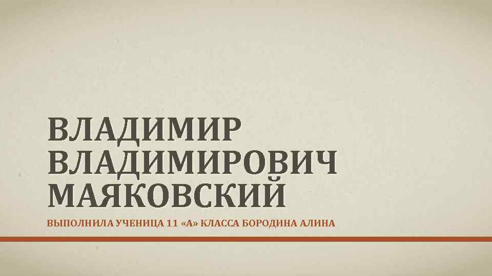 ВЛАДИМИРОВИЧ МАЯКОВСКИЙ ВЫПОЛНИЛА УЧЕНИЦА 11 «А» КЛАССА БОРОДИНА АЛИНА 