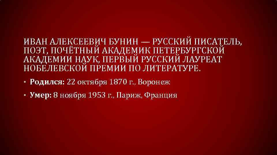 ИВАН АЛЕКСЕЕВИЧ БУНИН — РУССКИЙ ПИСАТЕЛЬ, ПОЭТ, ПОЧЁТНЫЙ АКАДЕМИК ПЕТЕРБУРГСКОЙ АКАДЕМИИ НАУК, ПЕРВЫЙ РУССКИЙ