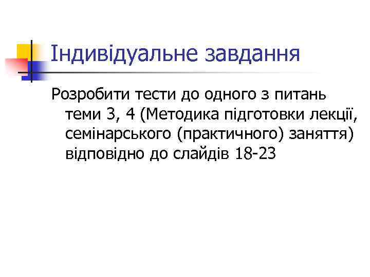 Індивідуальне завдання Розробити тести до одного з питань теми 3, 4 (Методика підготовки лекції,