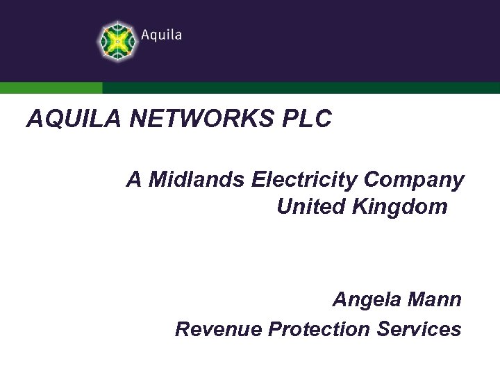 AQUILA NETWORKS PLC A Midlands Electricity Company United Kingdom Angela Mann Revenue Protection Services